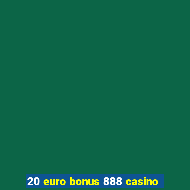 20 euro bonus 888 casino