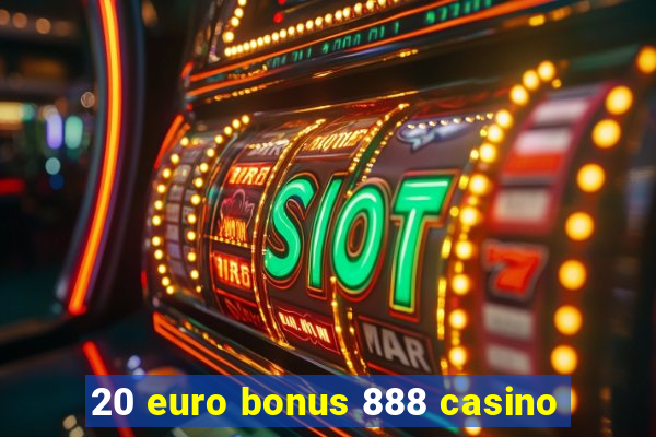 20 euro bonus 888 casino