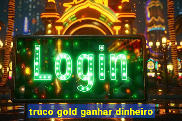 truco gold ganhar dinheiro