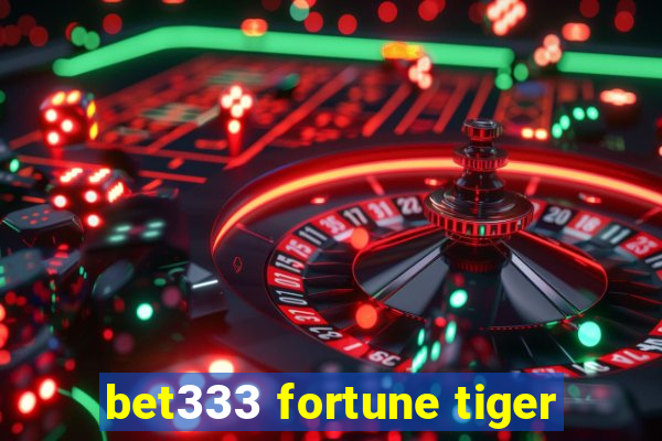 bet333 fortune tiger