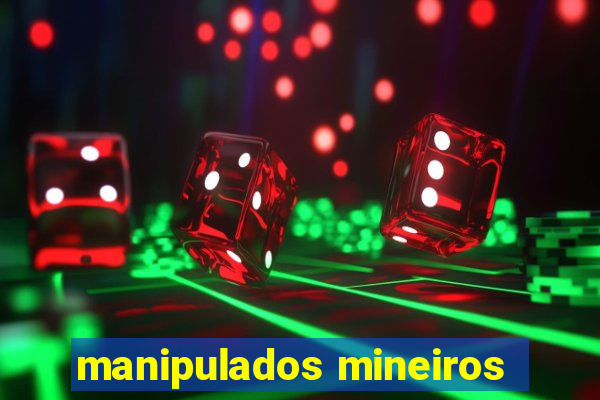 manipulados mineiros