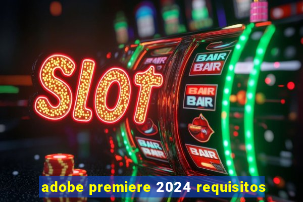 adobe premiere 2024 requisitos