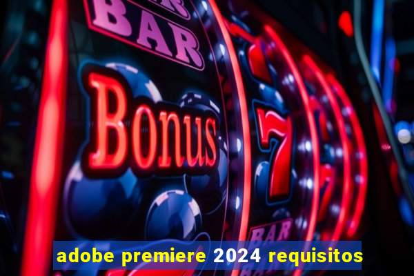 adobe premiere 2024 requisitos