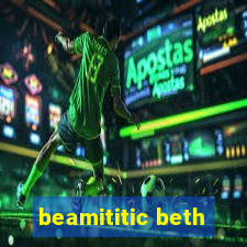 beamititic beth