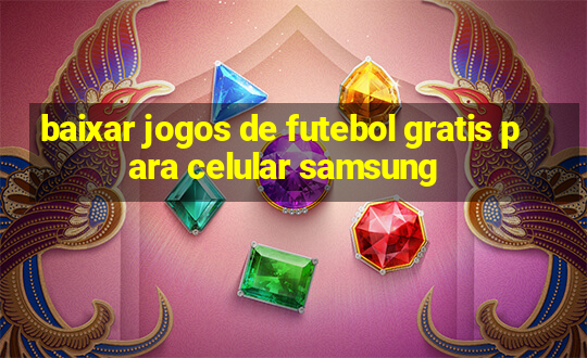 baixar jogos de futebol gratis para celular samsung