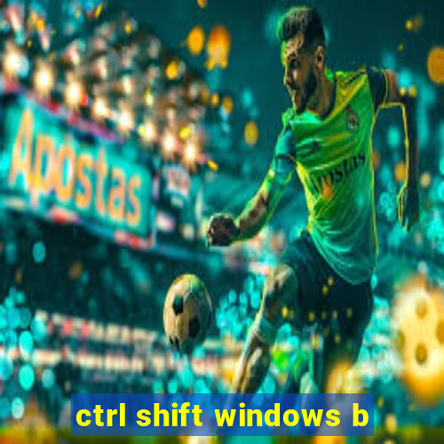 ctrl shift windows b