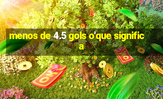 menos de 4.5 gols o'que significa