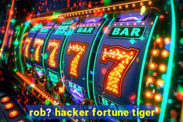 rob? hacker fortune tiger