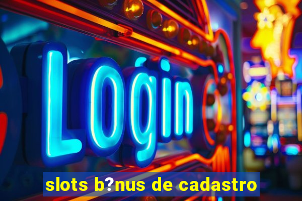 slots b?nus de cadastro