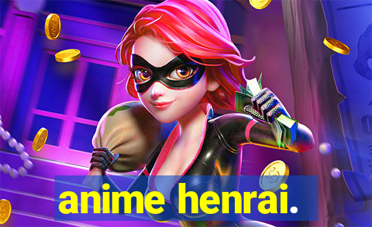 anime henrai.