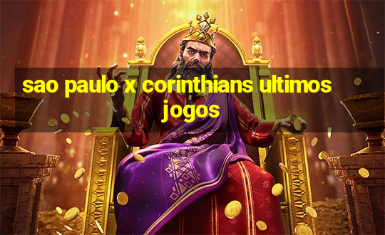 sao paulo x corinthians ultimos jogos