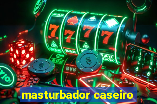 masturbador caseiro