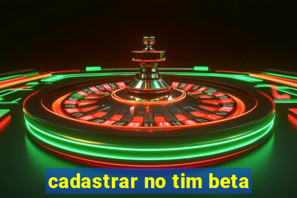 cadastrar no tim beta