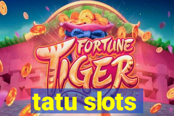 tatu slots