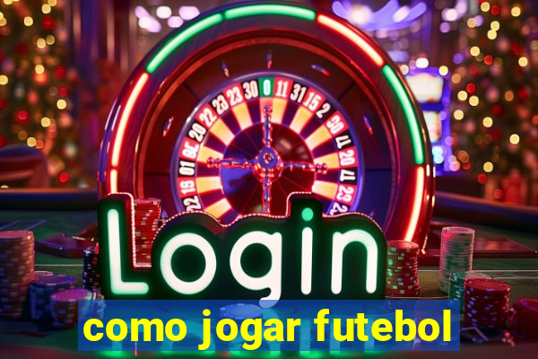 como jogar futebol