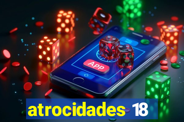 atrocidades 18