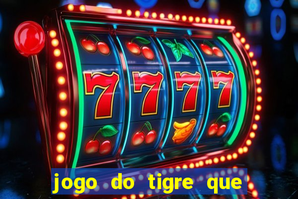 jogo do tigre que ganha dinheiro baixar