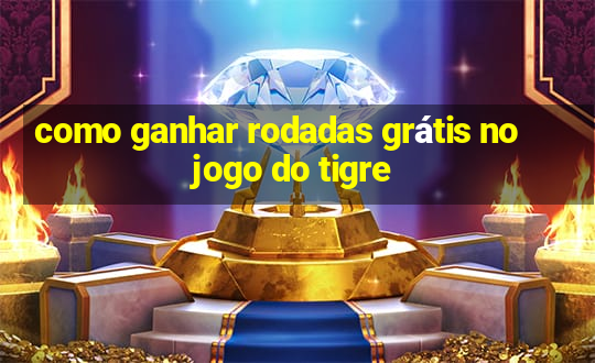 como ganhar rodadas grátis no jogo do tigre