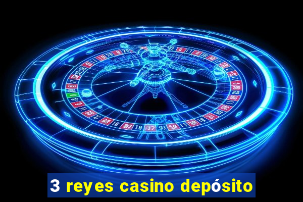 3 reyes casino depósito