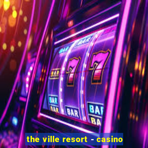 the ville resort - casino