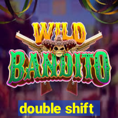 double shift