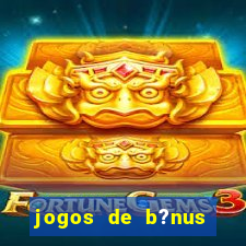 jogos de b?nus grátis no cadastro