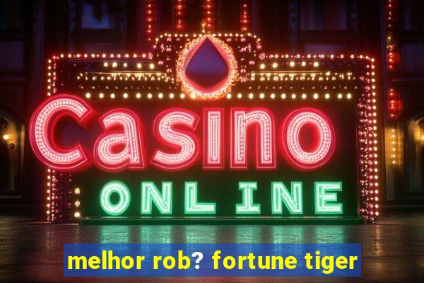 melhor rob? fortune tiger