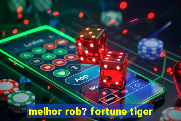 melhor rob? fortune tiger