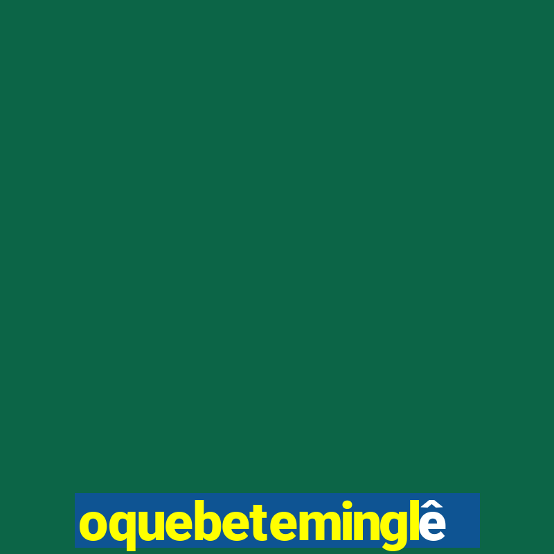 oquebeteminglês