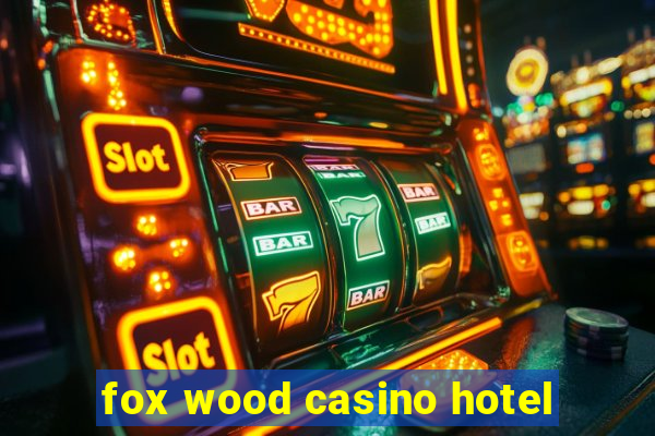 fox wood casino hotel