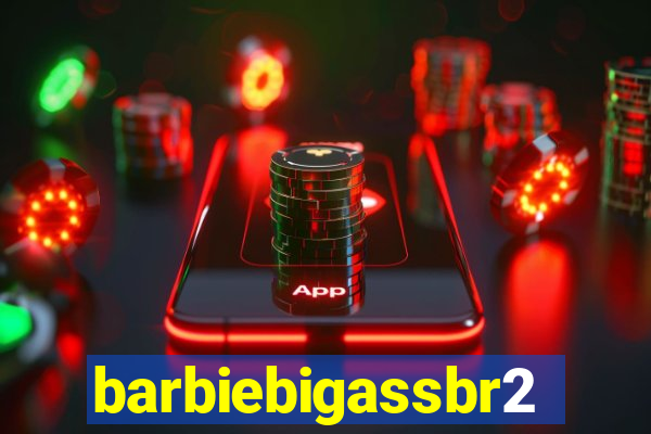 barbiebigassbr2