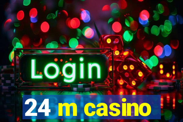 24 m casino