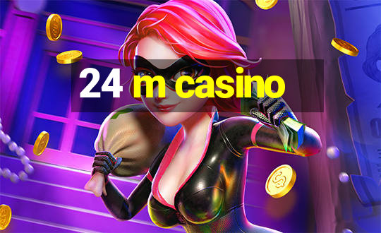 24 m casino