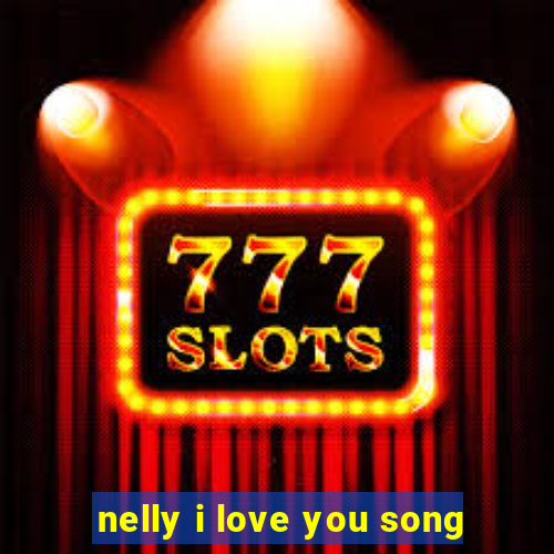 nelly i love you song