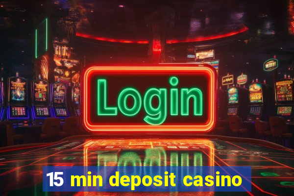 15 min deposit casino