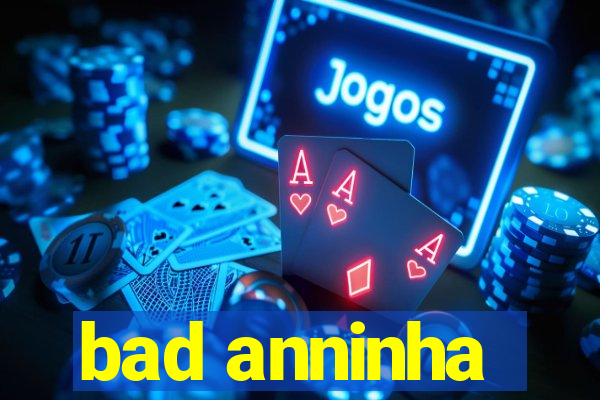 bad anninha