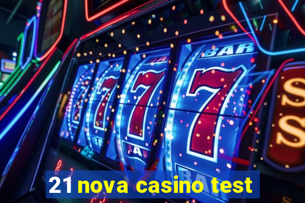 21 nova casino test