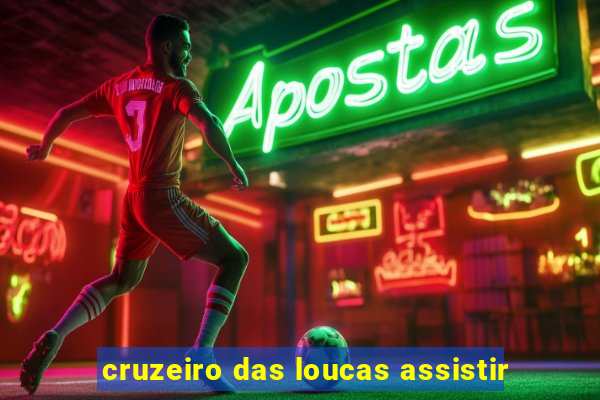 cruzeiro das loucas assistir