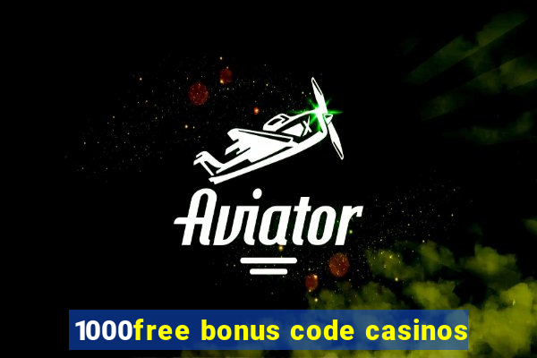 1000free bonus code casinos