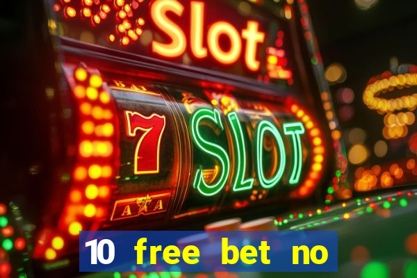 10 free bet no deposit casino