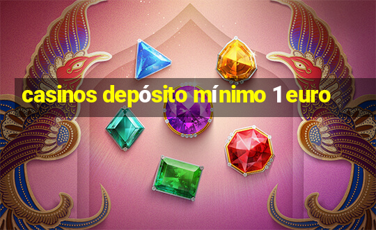 casinos depósito mínimo 1 euro