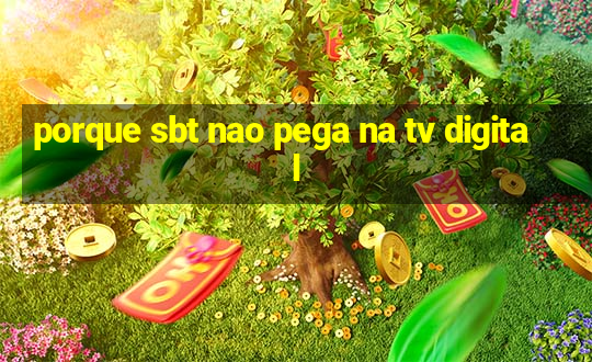 porque sbt nao pega na tv digital