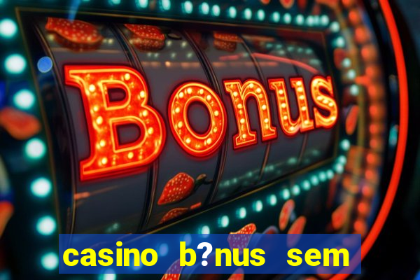 casino b?nus sem depósito 2024