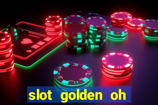 slot golden oh yeah casino slots