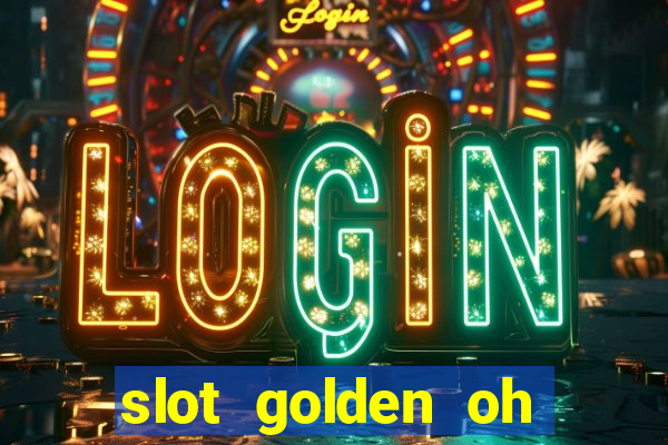 slot golden oh yeah casino slots