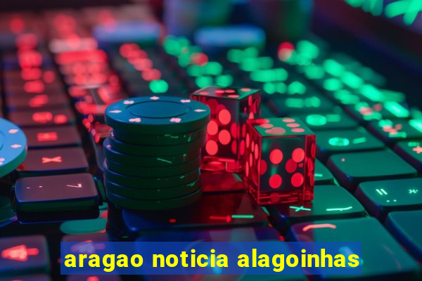 aragao noticia alagoinhas