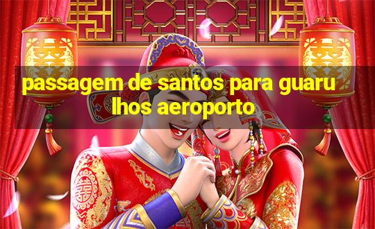 passagem de santos para guarulhos aeroporto