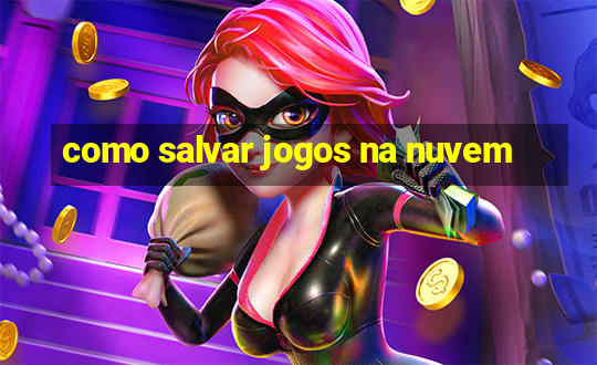 como salvar jogos na nuvem