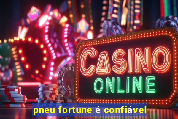 pneu fortune é confiável