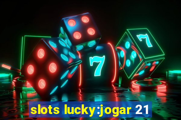 slots lucky:jogar 21